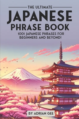 The Ultimate Japanese Phrase Book: 1001 Japanese Phrases for Beginners and Beyond! Paperback Independently Published