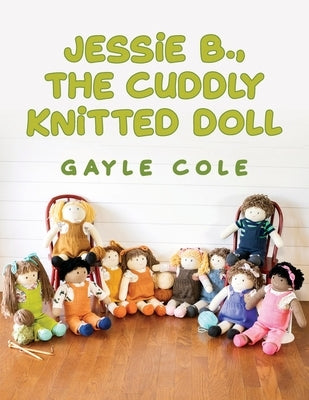 JESSiE B., THE CUDDLY KNiTTED DOLL: Doll Knitting For Everyone Palmetto Publishing