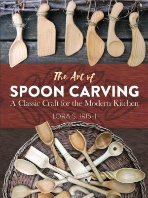 The Art of Spoon Carving: A Classic Craft for the Modern Kitchen Dover Publications