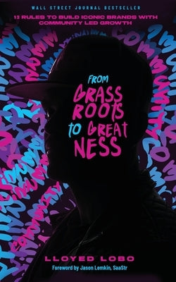 From Grassroots to Greatness: 13 Rules to Build Iconic Brands with Community Led Growth Paperback Damn Gravity Media LLC