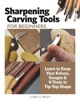 Sharpening Carving Tools for Beginners: Learn to Keep Your Knives, Gouges & V-Tools in Tip-Top Shape Paperback Fox Chapel Publishing