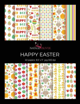 Happy Easter: Scrapbooking, Design and Craft Paper, 40 sheets, 12 designs, size 8.5 "x 11", from Natalie Osliver Paperback Independently Published