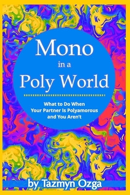 Mono in a Poly World: What to Do When Your Partner Is Polyamorous and You Aren't Paperback Independently Published