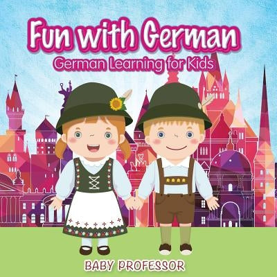 Fun with German! German Learning for Kids Paperback Baby Professor