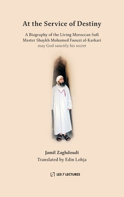 At the Service of Destiny: A Biography of the Living Moroccan Sufi Master Shaykh Mohamed Faouzi al-Karkari Paperback Les 7 Lectures