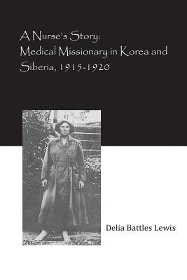 A Nurse's Story: Medical Missionary in Korea and Siberia, 1915-1920 Paperback Frayed Edge Press