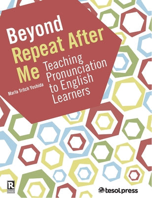 Beyond Repeat After Me: Teaching Pronunciation to English Learners Tesol Press