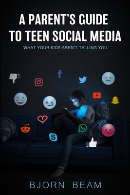 A Parent's Guide to Teen Social Media: What Your Kids Aren't Telling You Paperback Independently Published