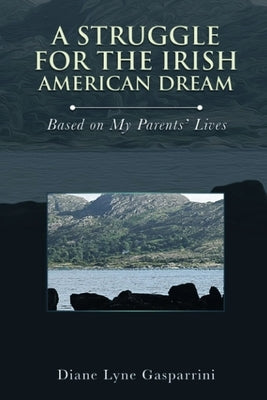 A Struggle for the Irish American Dream: Based on My Parent's Lives Paperback Ewings Publishing LLC
