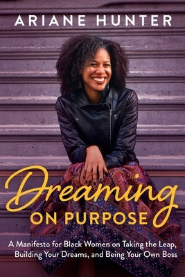 Dreaming On Purpose: A Manifesto for Black Women on Taking the Leap, Building Your Dreams, and Being Your Own Boss Paperback Indigo River Publishing