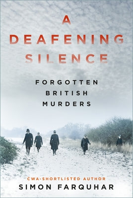 A Deafening Silence: Forgotten British Murders by Farquhar, Simon