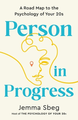 Person in Progress: A Road Map to the Psychology of Your 20s by Sbeg, Jemma