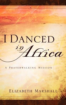 I Danced In Africa Paperback Xulon Press