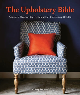 The Upholstery Bible: Complete Step-By-Step Techniques for Professional Results Paperback David & Charles