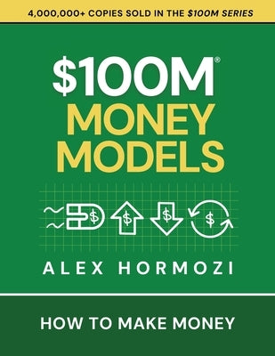 $100M Money Models: How To Make Money by Hormozi, Alex
