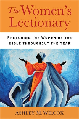 The Women's Lectionary: Preaching the Women of the Bible Throughout the Year Westminster John Knox Press