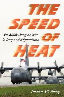 Speed of Heat: An Airlift Wing at War in Iraq and Afghanistan Paperback McFarland & Company