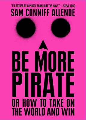 Be More Pirate: Or How to Take on the World and Win Paperback Atria Books