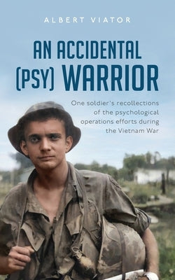 An Accidental (psy) Warrior: One soldier's recollections of the psychological operations efforts during the Vietnam War Paperback Palmetto Publishing
