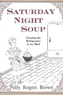 Saturday Night Soup: Cleaning the Refrigerator in my Mind Paperback Outskirts Press