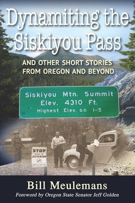 Dynamiting the Siskiyou Pass: And Other Short Stories from Oregon and Beyond Paperback Hellgate Press