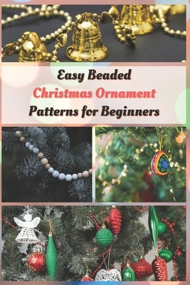 Easy Beaded Christmas Ornament Patterns for Beginners: How to Make Stunning Beaded Ornaments for Christmas Paperback Independently Published