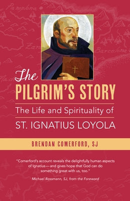 The Pilgrim's Story: The Life and Spirituality of St. Ignatius Loyola Paperback Loyola Press