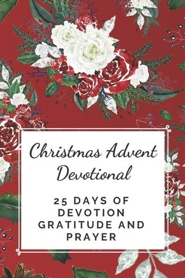 Christmas Advent Devotional: 25 days of Devotion, Gratitude and Prayer Bible Independently Published
