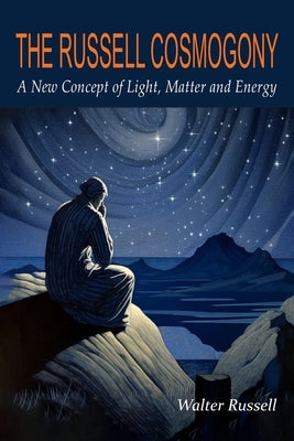 The Russell Cosmogony; A New Concept of Light, Matter, and Energy Paperback Martino Fine Books