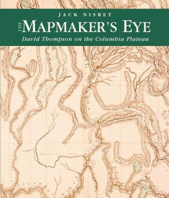 The Mapmaker's Eye: David Thompson on the Columbia Plateau Washington State University Press