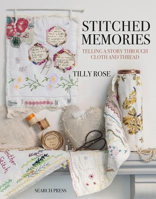 Stitched Memories: Telling a Story Through Cloth and Thread Paperback Search Press