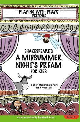 Shakespeare's A Midsummer Night's Dream for Kids: 3 Short Melodramatic Plays for 3 Group Sizes Paperback Playing with Plays
