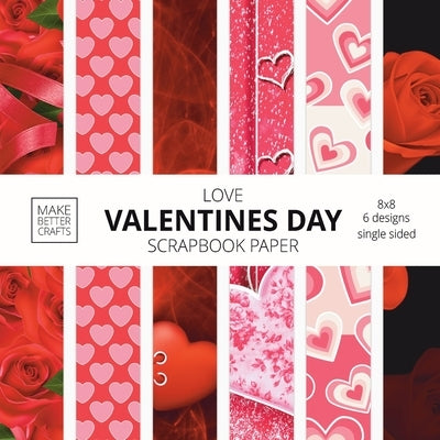 Love Valentines Day Scrapbook Paper: 8x8 Cute Love Theme Designer Paper for Decorative Art, DIY Projects, Homemade Crafts, Cool Art Ideas Paperback Make Better Crafts