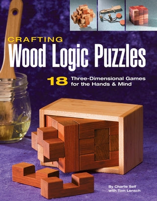 Crafting Wood Logic Puzzles: 18 Three-Dimensional Games for the Hands and Mind Paperback Cool Springs Press