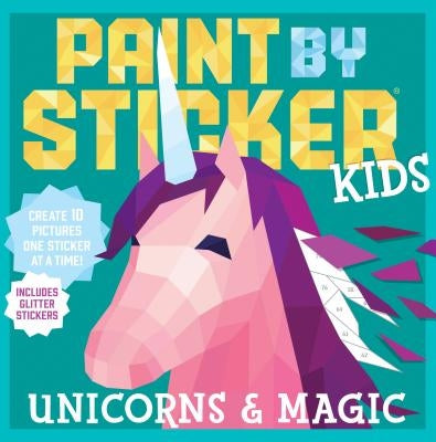 Paint by Sticker Kids: Unicorns & Magic: Create 10 Pictures One Sticker at a Time! Includes Glitter Stickers Paperback Workman Kids