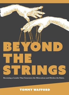 Beyond The Strings: Becoming a Leader That Generates the Miraculous and Ditches the Rules Paperback Clear Wind Publishing