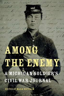 Among the Enemy: A Michigan Soldier's Civil War Journal Paperback Wayne State University Press