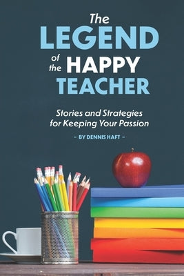 The Legend of the Happy Teacher: Stories and Strategies for Keeping Your Passion Paperback Independently Published