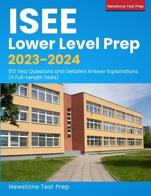 ISEE Lower Level Prep 2023-2024: 512 Test Questions and Detailed Answer Explanations (4 Full-Length Tests) Paperback Newstone Test Prep