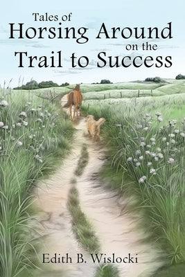 Tales of Horsing Around on the Trail to Success Paperback Edith Wislocki