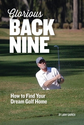 Glorious Back Nine: How to Find Your Dream Golf Home Paperback Home on the Course, LLC