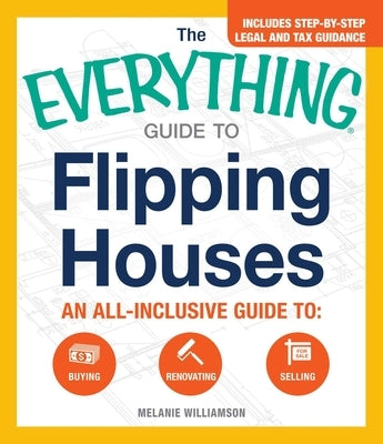 The Everything Guide to Flipping Houses: An All-Inclusive Guide to Buying, Renovating, Selling Paperback Everything