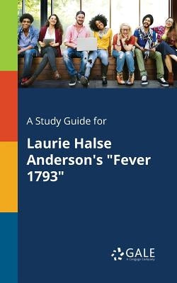 A Study Guide for Laurie Halse Anderson's "Fever 1793" Paperback Gale, Study Guides