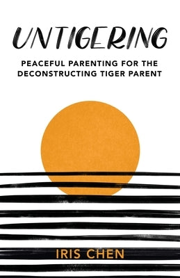 Untigering: Peaceful Parenting for the Deconstructing Tiger Parent Paperback Untigering Press