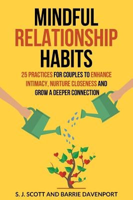 Mindful Relationship Habits: 25 Practices for Couples to Enhance Intimacy, Nurture Closeness, and Grow a Deeper Connection Createspace Independent Publishing Platform