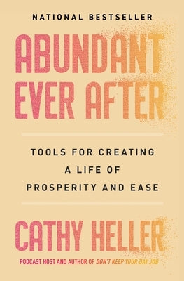 Abundant Ever After: Tools for Creating a Life of Prosperity and Ease by Heller, Cathy