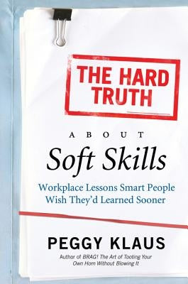 The Hard Truth about Soft Skills: Workplace Lessons Smart People Wish They'd Learned Sooner Paperback Harper Business