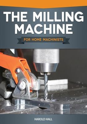 The Milling Machine for Home Machinists Paperback Fox Chapel Publishing
