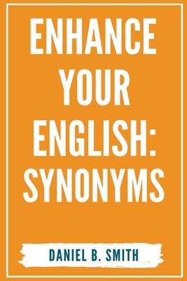 Enhance Your English: Synonyms Paperback Daniel B. Smith