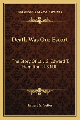 Death Was Our Escort: The Story Of Lt. J.G. Edward T. Hamilton, U.S.N.R. Paperback Kessinger Publishing
